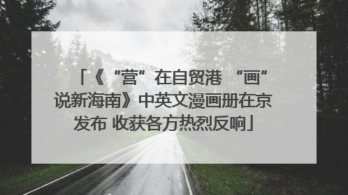 《“营”在自贸港 “画”说新海南》中英文漫画册在京发布 收获各方热烈反响
