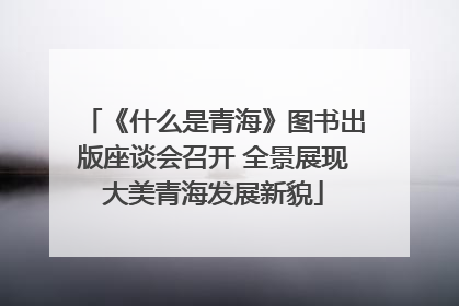 《什么是青海》图书出版座谈会召开 全景展现大美青海发展新貌