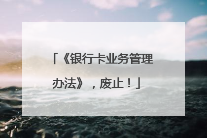《银行卡业务管理办法》，废止！