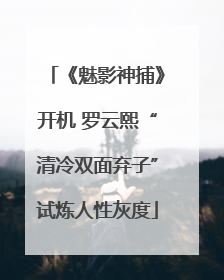 《魅影神捕》开机 罗云熙“清冷双面弃子”试炼人性灰度