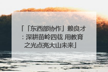 「东西部协作」赖良才：深耕苗岭四载 用教育之光点亮大山未来