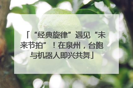 “经典旋律”遇见“未来节拍”！在泉州，台胞与机器人即兴共舞