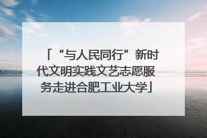 “与人民同行”新时代文明实践文艺志愿服务走进合肥工业大学