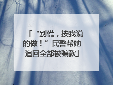 “别慌，按我说的做！”民警帮她追回全部被骗款