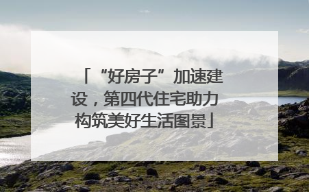 “好房子”加速建设，第四代住宅助力构筑美好生活图景