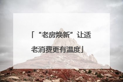 “老房焕新”让适老消费更有温度