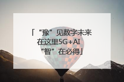 “豫”见数字未来 在这里5G+AI“智”在必得