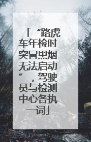 “路虎车年检时突冒黑烟无法启动”，驾驶员与检测中心各执一词