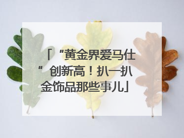 “黄金界爱马仕”创新高！扒一扒金饰品那些事儿