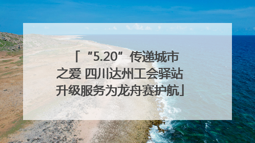 “5.20”传递城市之爱 四川达州工会驿站升级服务为龙舟赛护航