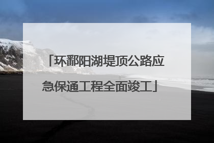 环鄱阳湖堤顶公路应急保通工程全面竣工