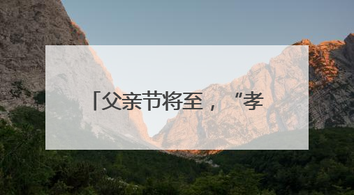 父亲节将至，“孝心经济” 涌动：爱他，不止这一天