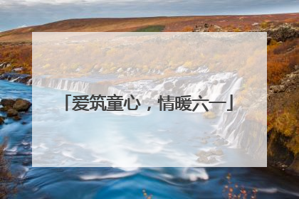 爱筑童心，情暖六一
