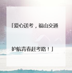 爱心送考，福山交通护航青春赶考路！