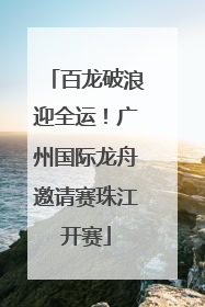 百龙破浪迎全运！广州国际龙舟邀请赛珠江开赛