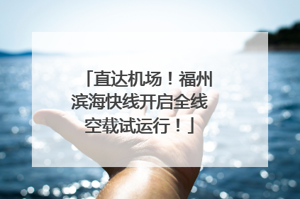 直达机场！福州滨海快线开启全线空载试运行！
