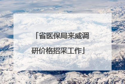 省医保局来威调研价格招采工作