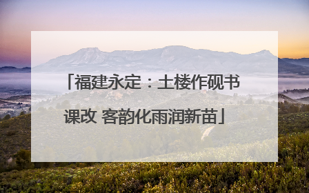 福建永定：土楼作砚书课改 客韵化雨润新苗