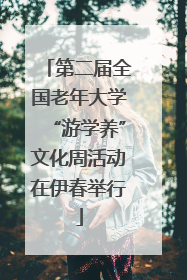 第二届全国老年大学“游学养”文化周活动在伊春举行