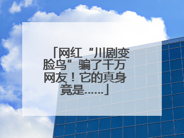 网红“川剧变脸鸟”骗了千万网友！它的真身竟是……