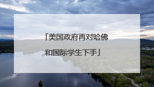 美国政府再对哈佛和国际学生下手