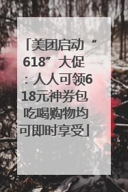 美团启动“618”大促：人人可领618元神券包 吃喝购物均可即时享受