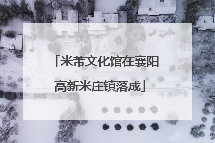 米芾文化馆在襄阳高新米庄镇落成