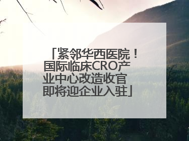 紧邻华西医院！国际临床CRO产业中心改造收官 即将迎企业入驻
