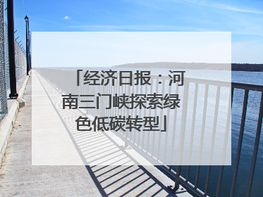 经济日报：河南三门峡探索绿色低碳转型