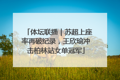 体坛联播｜苏超上座率再破纪录，王欣瑜冲击柏林站女单冠军