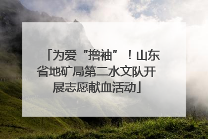 为爱“撸袖”！山东省地矿局第二水文队开展志愿献血活动