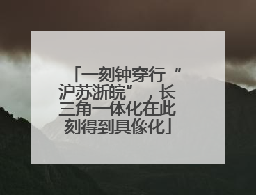 一刻钟穿行“沪苏浙皖”，长三角一体化在此刻得到具像化