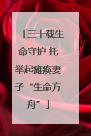 三十载生命守护 托举起瘫痪妻子“生命方舟”