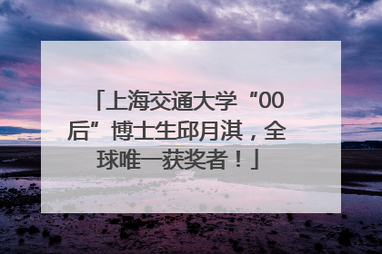 上海交通大学“00后”博士生邱月淇，全球唯一获奖者！