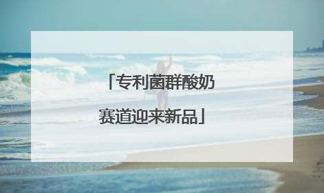 专利菌群酸奶赛道迎来新品