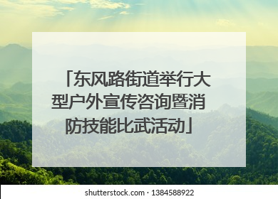 东风路街道举行大型户外宣传咨询暨消防技能比武活动