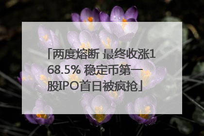 两度熔断 最终收涨168.5% 稳定币第一股IPO首日被疯抢