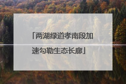 两湖绿道孝南段加速勾勒生态长廊