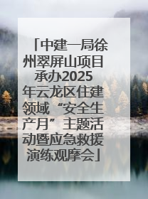 中建一局徐州翠屏山项目承办2025年云龙区住建领域“安全生产月”主题活动暨应急救援演练观摩会