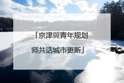 京津冀青年规划师共话城市更新