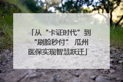 从“卡证时代”到“刷脸秒付” 瓜州医保实现智慧跃迁