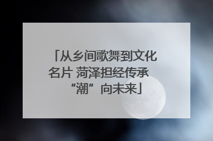 从乡间歌舞到文化名片 菏泽担经传承“潮”向未来