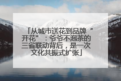 从城市送花到品牌“开花”：爷爷不泡茶的三省联动背后，是一次文化共振式扩张