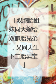 双胞胎姐妹同天嫁给双胞胎兄弟，又同天生下二胎男宝