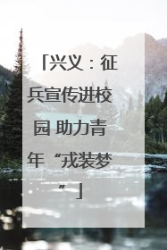 兴义：征兵宣传进校园 助力青年“戎装梦”
