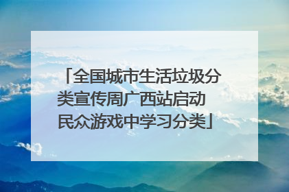 全国城市生活垃圾分类宣传周广西站启动 民众游戏中学习分类