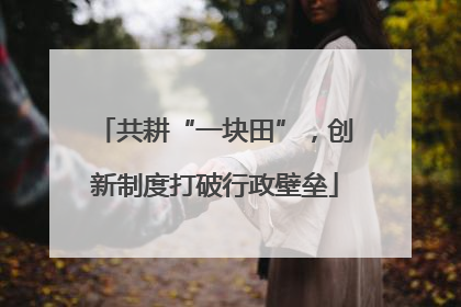 共耕“一块田”，创新制度打破行政壁垒