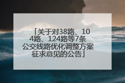 关于对38路、104路、124路等7条公交线路优化调整方案征求意见的公告