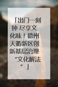 出门一刻钟 尽享文化味！德州天衢新区创新基层治理“文化解法”