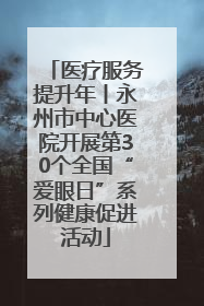 医疗服务提升年丨永州市中心医院开展第30个全国“爱眼日”系列健康促进活动